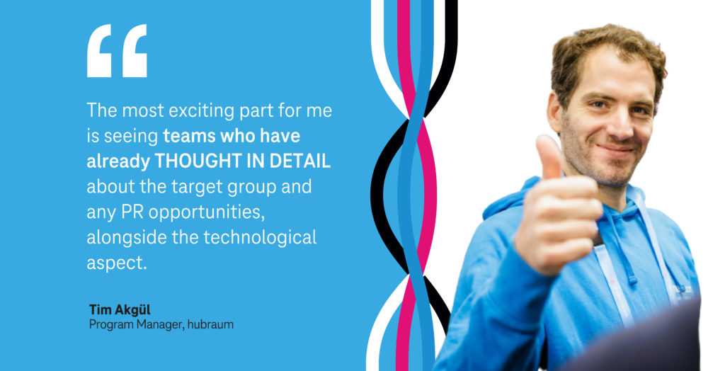"The most exciting part for me is seeing teams who have already thought in detail about the target group and PR opportunities, alongside the technological aspect." Tim Akgul, program manager at hubraum