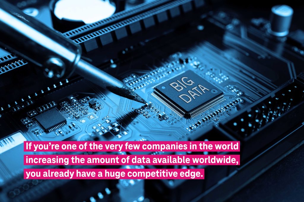 So if you’re one of the very few companies in the world actually increasing the amount of data available worldwide, you already have a huge competitive edge.